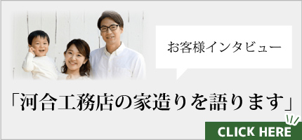 お客様インタビュー「河合工務店の家造りを語ります」