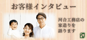 お客様インタビュー「河合工務店の家造りを語ります」